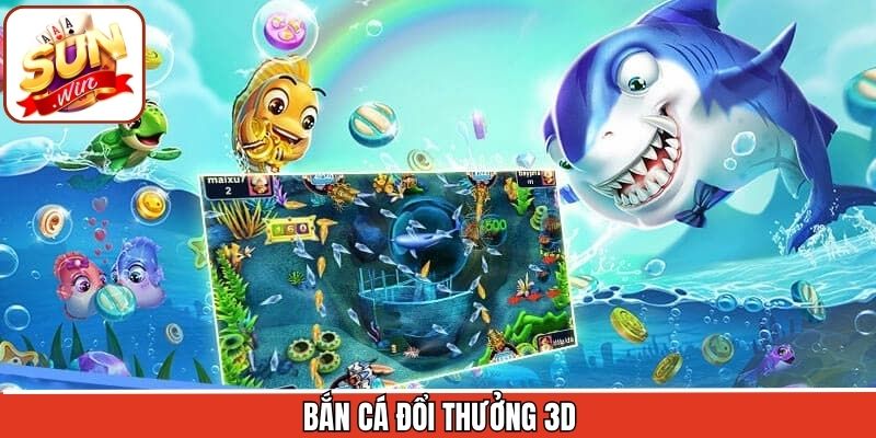 Bắn Cá Đổi Thưởng 3D Sunwin - Trải Nghiệm Săn Thưởng Cực Đỉnh