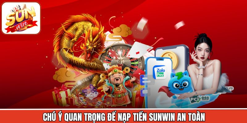 Chú ý quan trọng để nạp tiền Sunwin an toàn
