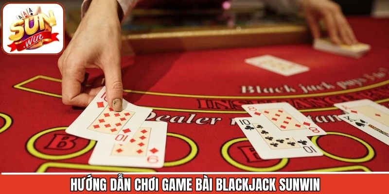 Quy trình trải nghiệm blackjack Sunwin đơn giản