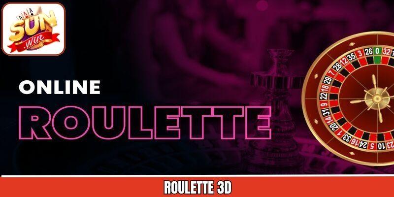 Roulette 3D - Tựa Game Hấp Dẫn Đỉnh Cao Tại Sunwin