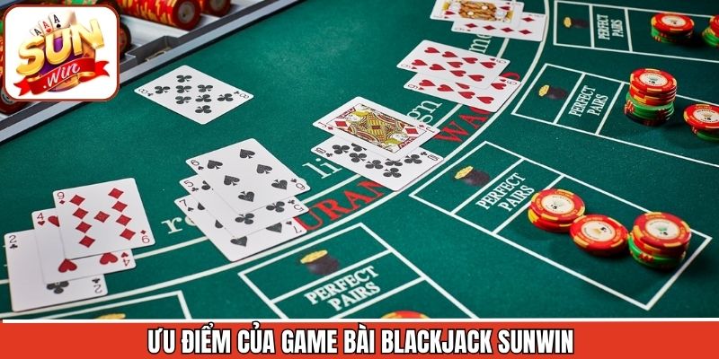 Ưu điểm nổi bật có ở blackjack Sunwin
