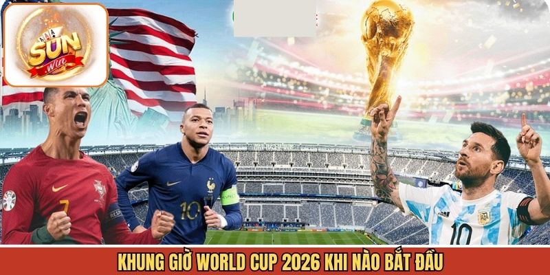 Giải đáp World Cup 2026 khi nào bắt đầu