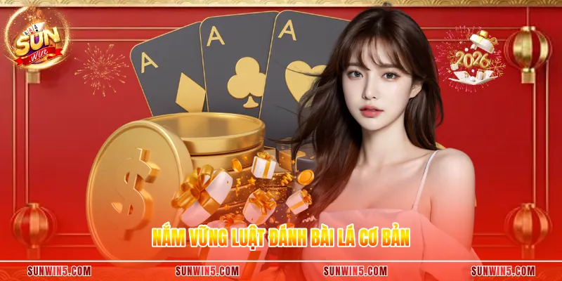 Nắm vững luật đánh bài lá cơ bản