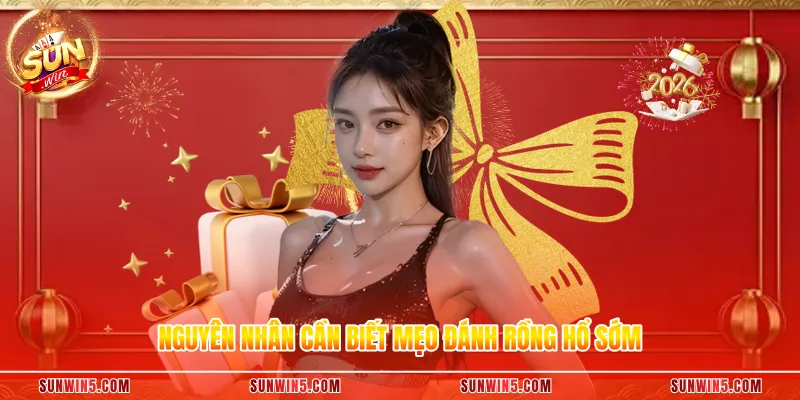 Nguyên nhân cần biết mẹo đánh rồng hổ sớm