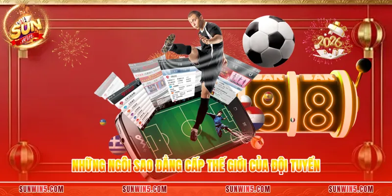 Những ngôi sao đẳng cấp thế giới của đội tuyển