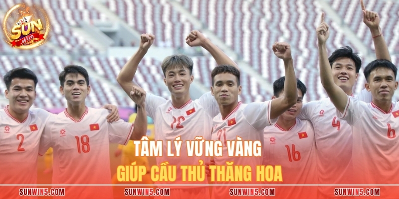 Tâm lý vững vàng giúp cầu thủ thăng hoa