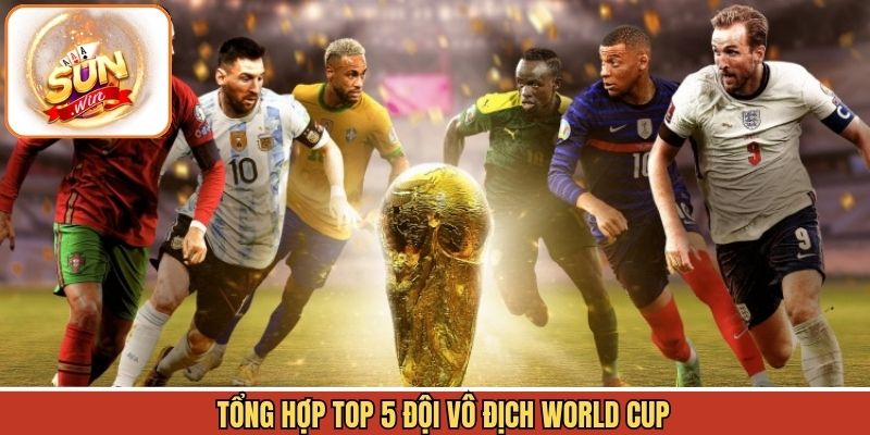 Thông tin chi tiết về top 5 đội vô địch World Cup